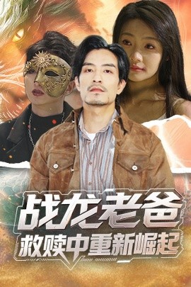 九一果冻《战龙老爸救赎中重新崛起》免费在线观看